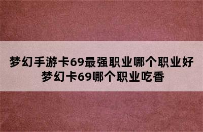 梦幻手游卡69最强职业哪个职业好 梦幻卡69哪个职业吃香